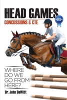 HEAD GAMES: Concussions & CTE, Where DO We Go From Here?: Special Equestrian Edition 1974085279 Book Cover