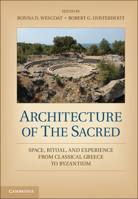 Architecture of the Sacred: Space, Ritual, and Experience from Classical Greece to Byzantium 1107429005 Book Cover