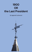 1900, or the Last President 1667305085 Book Cover