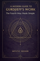 A Modern Guide to Gurdjieff’s Work: The Fourth Way Made Simple B0G486GPQY Book Cover