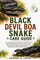 BLACK DEVIL BOA SNAKE CARE GUIDE: The Complete Keeper’s Handbook to Housing, Enclosure Setup, Feeding, Handling, Temperature and Humidity, Shedding, ... Responsible Long-Term Black Devil Boa Care B0HF4XW3CV Book Cover