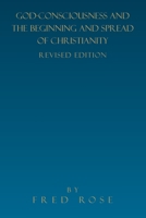 GOD-CONSCIOUSNESS AND THE BEGINNING AND SPREAD OF CHRISTIANITY: REVISED EDITION 1465395490 Book Cover