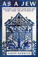 As a Jew: Reclaiming Our Story from Those Who Blame, Shame, and Try to Erase Us 0063374978 Book Cover