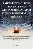 3 MINUTEN TÄGLICHE ADVENTS UND WEIHNACHTSANDACHTEN FÜR BERUFSTÄTIGE MÄNNER: Praktische, bibelbasierte Meditationen zur Stärkung Ihres Glaubens als ... Vater und Berufstätiger (German Edition) B0G3H14QPP Book Cover