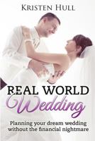 Real World Wedding: Planning your dream wedding without the financial nightmare 1499636830 Book Cover