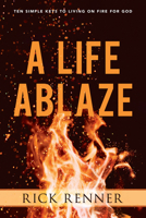 A Life Ablaze: Ten Simple Keys to Living on Fire for God 1680314238 Book Cover