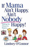 If Mama Ain't Happy, Ain't Nobody Happy!: Making the Choice to Rejoice 0736918450 Book Cover
