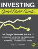 Investing QuickStart Guide: The Simplified Beginner's Guide to Successfully Navigating the Stock Market, Growing Your Wealth & Creating a Secure Financial Future 1945051329 Book Cover