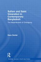 Sufism and Saint Veneration in Contemporary Bangladesh: The Maijbhandaris of Chittagong 1138948276 Book Cover