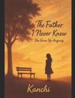 The Father I Never Knew: She Grew Up Anyway B0F7GFHBJ8 Book Cover