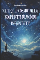 Oltre il Cosmo: Alla scoperta di Mondi Incantati: "Esplora le Galassie della Fantasia: Una Spettacolare Avventura Spaziale per Bambini e Ragazzi alla ... e Stelle Luminescenti." (Italian Edition) B0CQTJZ7F7 Book Cover