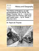 The history of England, as well ecclesiastical as civil. By Mr. De Rapin Thoyras. Vol. II. ... Done into English from the French, with large and useful notes ... by N. Tindal, ... Volume 2 of 2 1140973258 Book Cover