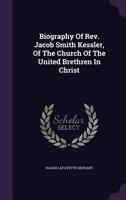 Biography of Rev. Jacob Smith Kessler, of the Church of the United Brethren in Christ 1347217908 Book Cover