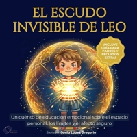 EL ESCUDO INVISIBLE DE LEO: Un cuento de educación emocional para enseñar a los niños sobre el espacio personal, los límites y el afecto seguro (Spanish Edition) B0H67PZSYW Book Cover