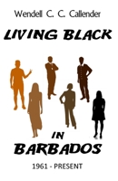 Living Black in Barbados: 1961 - Present B09GQDNXF9 Book Cover