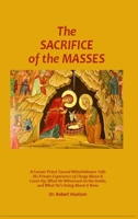 The Sacrifice of the Masses: A Former Priest Turned Whistleblower Tells His Private Experience of Clergy Abuse & Cover-up, What He Witnessed on the In 1955794138 Book Cover