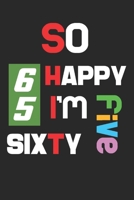 So Happy I'm Sixty Five: Funny 65th Birthday Journal /Gag Gift For 65 Year Old Grandpa, Dad, Mom, Wife, Husband, Her, Him: Blank Lined Notebook /  Gag ... Year Old  ( 6 x 9 - 120 Blank Lined Pages ) 1675499810 Book Cover