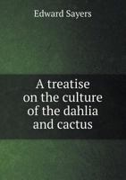 A Treatise on the Culture of the Dahlia and Cactus 5518780389 Book Cover