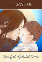 Born by the Light of the Moon 1453738908 Book Cover