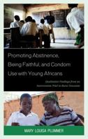 Promoting Abstinence, Being Faithful, and Condom Use with Young Africans: Qualitative Findings from an Intervention Trial in Rural Tanzania 0739100173 Book Cover