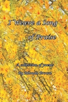 I Weave a Song of Praise: A Collection of Poems by Rhonda Brown 1664244026 Book Cover