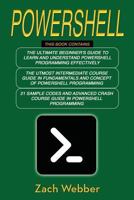 Powershell: The Complete 3 Books in 1 for Beginners, Intermediate and 21 Sample Codings and Advance Crash Course Guide in Powershell Programming 1730803903 Book Cover