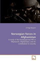 Norwegian forces in Afghanistan: A study of the Norwegian-led PRT in Meymaneh, Afghanistan, and it''s contribution to security 3639222512 Book Cover