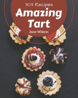 303 Amazing Tart Recipes: A Tart Cookbook from the Heart! B08KYTMM4K Book Cover