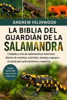 LA BIBLIA DEL GUARDIÁN DE LA SALAMANDRA: Cuidado y cría de salamandras mascotas: diseño de recintos, nutrición, manejo y apoyo a la salud para principiantes y expertos (Spanish Edition) B0FPR8GQR2 Book Cover