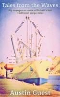 Tales from the Waves: My voyages on some of Britain's last traditional cargo ships 1803697881 Book Cover