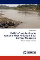 Delhi's Contribution in Yamuna River Pollution & its Control Measures: Present state of Yamuna 3847376004 Book Cover