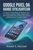 Google Pixel 9A Guide utilisateur: Un manuel complet étape par étape pour tous les utilisateurs afin de maîtriser l'appareil, avec des ... pour un usage quotidien B0G65256ZH Book Cover