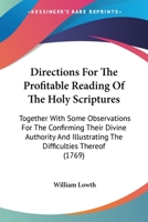 Directions for the Profitable Reading of the Holy Scriptures. Together With Some Observations for the Confirming Their Divine Authority, and Illustrating the Difficulties Thereof. By William Lowth, 1140680935 Book Cover