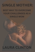 Single Mother: Best way to Overcome your Challenges as a Single Mom. B0CPWHNL67 Book Cover