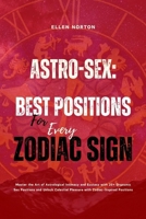 Astro-Sex: Best Positions for Every Zodiac Sign: Master the Art of Astrological Intimacy and Ecstasy with 20+ Orgasmic Sex Positions and Unlock ... Zodiac-Inspired Positions (Bedroom Antics) B0FK26GR8Y Book Cover