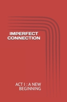 IMPERFECT CONNECTION: ACT I : A NEW BEGINNING B0FJS3GN6K Book Cover