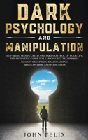 Dark Psychology and Manipulation: Stop Being Manipulated and Take Control of Your Life. The Definitive Guide to Learn Secret Techniques Against Deception, Brainwashing, Mind Control and Persuasion. 1801139679 Book Cover