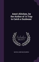 Amy'S Kitchen, by the Author of 'A Trap to Catch a Sunbeam'. 1377338797 Book Cover