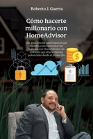 Cómo hacerte millonario con Home Advisor: Una guía sencilla para hispanos que muestra cómo aumentar tus ingresos con Home Advisor, un software que ... desde el primer día (Spanish Edition) B0CDN7NF3H Book Cover