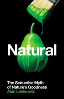 Natural: The Seductive Myth of Nature’s Goodness 1788161998 Book Cover