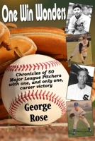 One Win Wonders: Chronicles of 50 Major League Pitchers with one, and only one career victory 0557047234 Book Cover