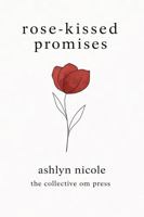 Rose-Kissed Promises: Rose-Kissed Promises: A Collection of Poems on Love, Heartbreak, and Healing (Growing Into Sunflowers) B0GDRW9G5V Book Cover
