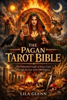 The Pagan Tarot Bible: The Definitive Guide to Every Card Through the Lens of the Old Religion B0GMX58ZD8 Book Cover