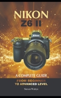 NIKON Z6 ii: A Complete Guide. From Beginner to Advanced Level B0BW2X93QC Book Cover
