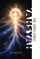 YAHSYAH: The Living Force B0HDFW1GS1 Book Cover