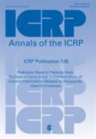 Icrp Publication 128: Radiation Dose to Patients from Radiopharmaceuticals: A Compendium of Current Information Related to Frequently Used Substances 147393947X Book Cover