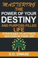 Mastering The Power Of Your Destiny And Purpose-Filled Life: Strategies To Activate Success In Your Life B0BPWRV59T Book Cover
