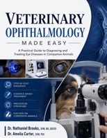 VETERINARY OPHTHALMOLOGY MADE EASY: A Practical Guide to Diagnosing and Treating Eye Diseases in Companion Animals B0HG7D5QMP Book Cover