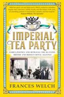 The Imperial Tea Party: Family, Politics and Betrayal: the Ill-Fated British and Russian Royal Alliance 1780723067 Book Cover