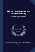 The ice Cream and Frozen Dessert Industry: Changes and Challenges 1376974185 Book Cover